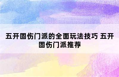 五开固伤门派的全面玩法技巧 五开固伤门派推荐